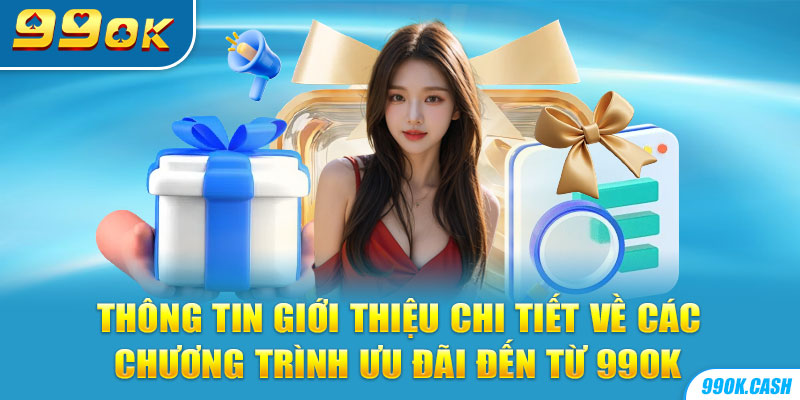 Thông tin giới thiệu chi tiết về các chương trình ưu đãi đến từ 99OK