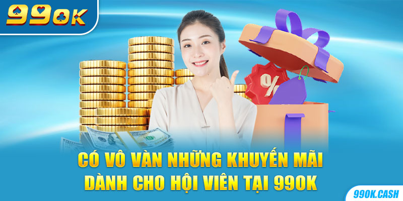 Có vô vàn nhưng khuyến mãi dành cho hội viên tại 99OK