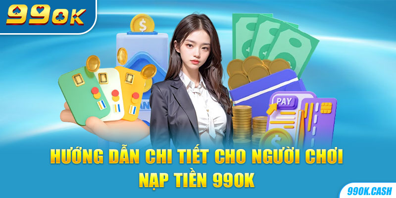 Hướng dẫn chi tiết cho người chơi nạp tiền 99OK