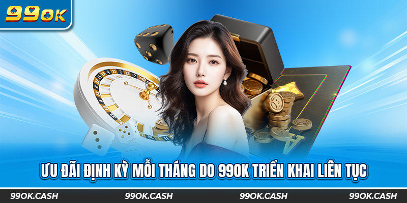 Ưu đãi định kỳ mỗi tháng do 99ok triển khai liên tục