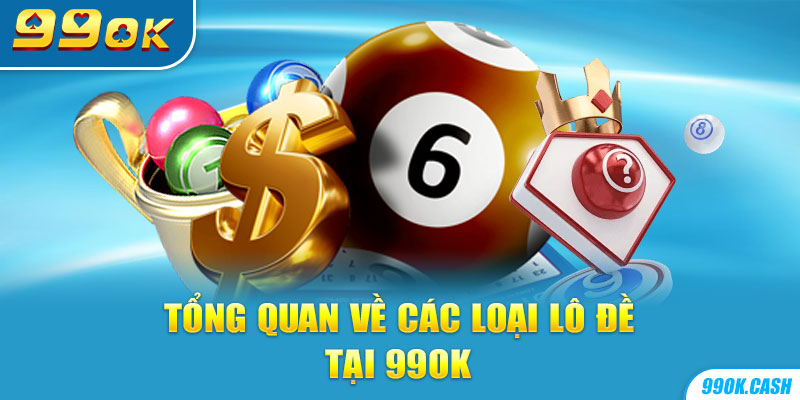 Tổng quan về các loại lô đề tại 99OK