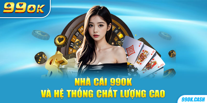 Nhà cái 99OK và hệ thống chất lượng cao